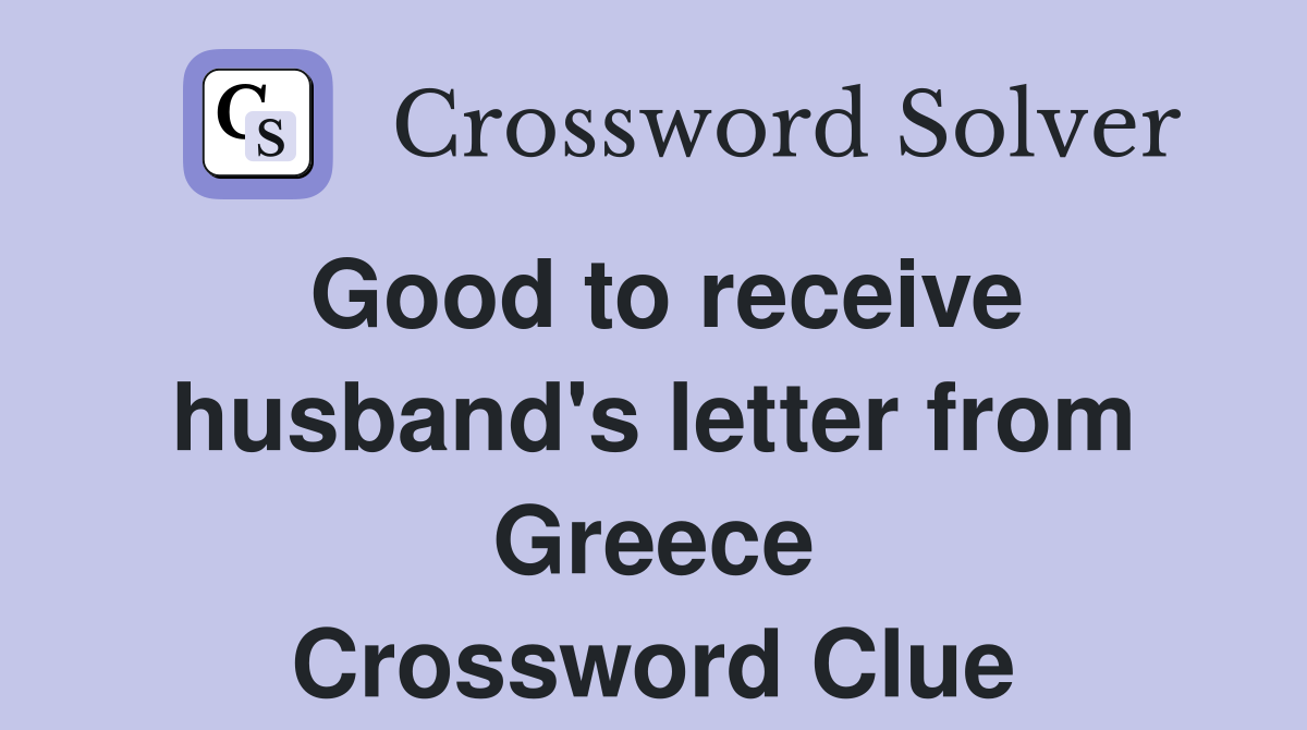 Good To Receive Husband's Letter From Greece - Crossword Clue Answers ...